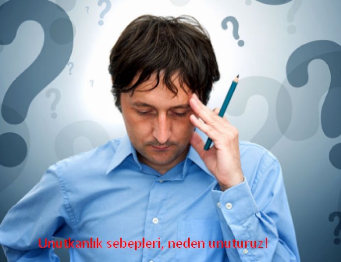  Unutkanlık Nedir- Unutkanlık Nedenleri, Unutkanlık Önleme ve Güçlendirme Yöntemleri 